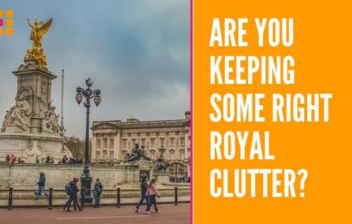 Are you Keeping Right Royal Clutter - Blog by Orderly Office and Home_